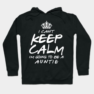 I Cant keep Calm Soon To Be Auntie Art Gift For Women Mother day Hoodie